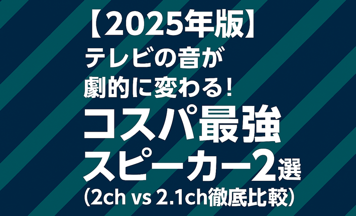 【2025年版】テレビの音が劇的に変わる！コスパ最強スピーカー2選（2ch vs 2.1ch徹底比較）